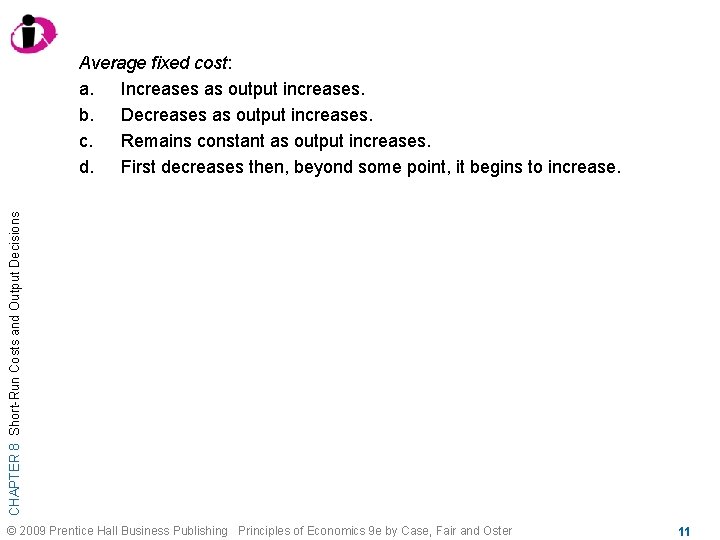 CHAPTER 8 Short-Run Costs and Output Decisions Average fixed cost: a. Increases as output