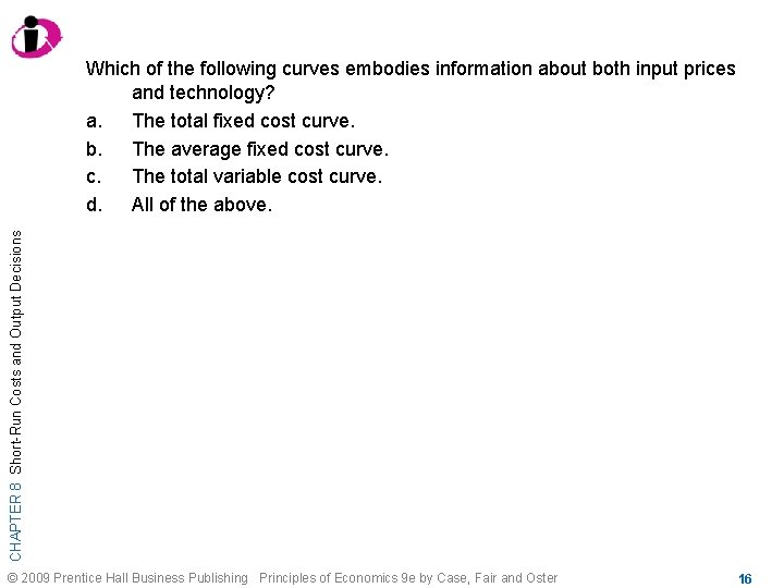 CHAPTER 8 Short-Run Costs and Output Decisions Which of the following curves embodies information