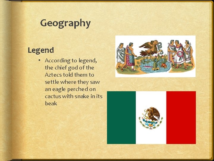 Geography Legend • According to legend, the chief god of the Aztecs told them