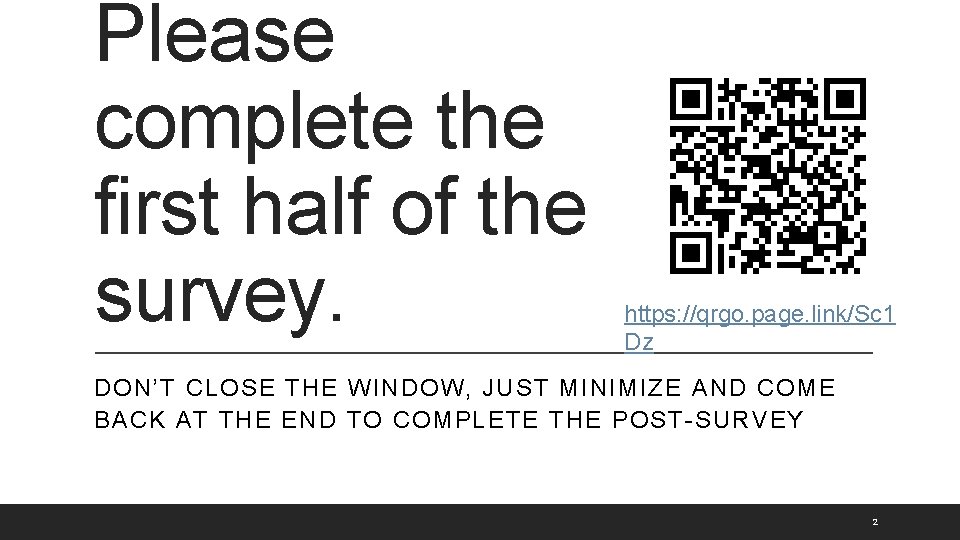 Please complete the first half of the survey. https: //qrgo. page. link/Sc 1 Dz