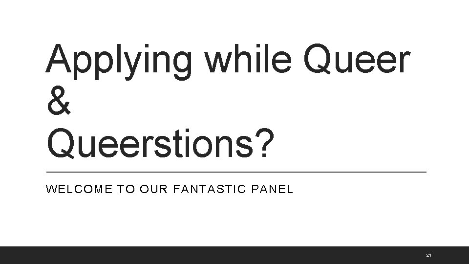 Applying while Queer & Queerstions? WELCOME TO OUR FANTASTIC PANEL 21 