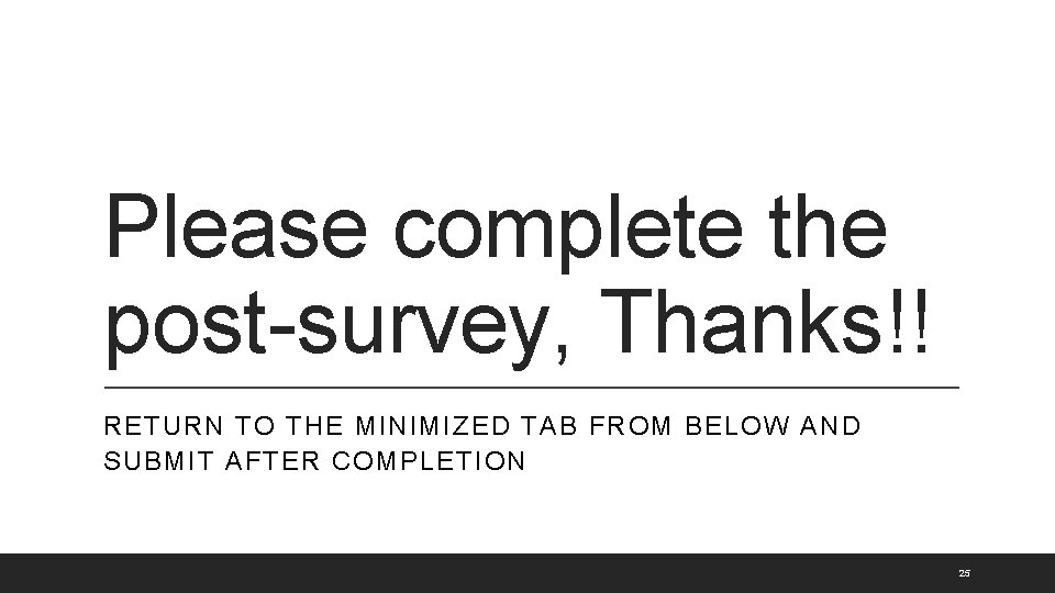 Please complete the post-survey, Thanks!! RETURN TO THE MINIMIZED TAB FROM BELOW AND SUBMIT
