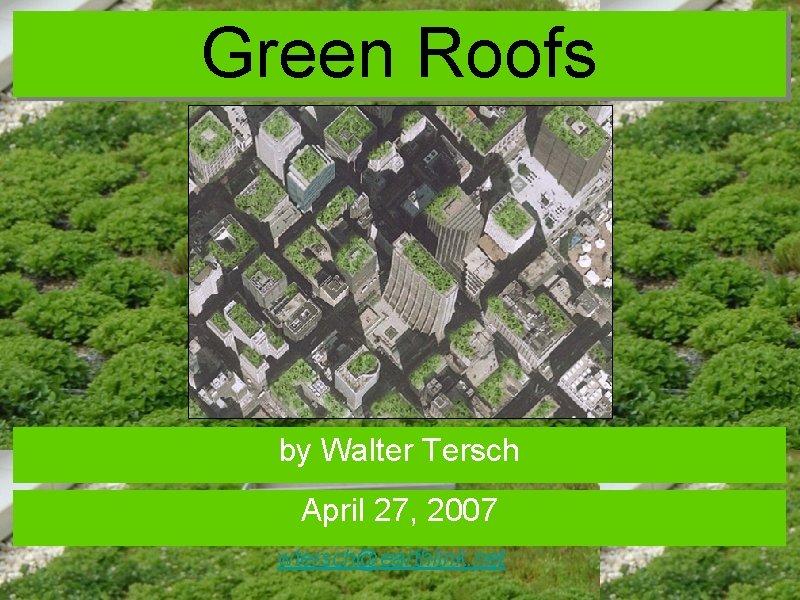 Green Roofs by Walter Tersch April 27, 2007 wtersch@earthlink. net 