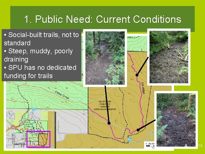 1. Public Need: Current Conditions • Social-built trails, not to standard • Steep, muddy,
