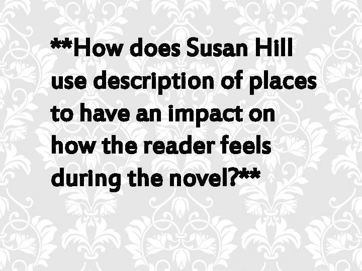 **How does Susan Hill use description of places to have an impact on how