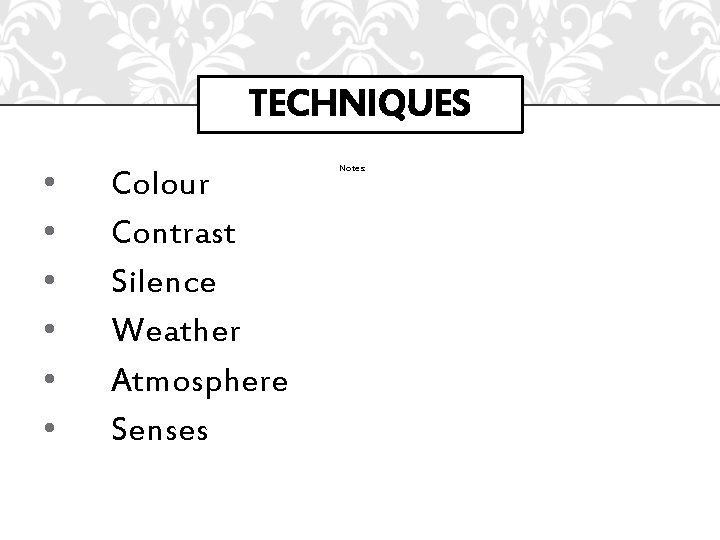 TECHNIQUES • • • Colour Contrast Silence Weather Atmosphere Senses Notes: 
