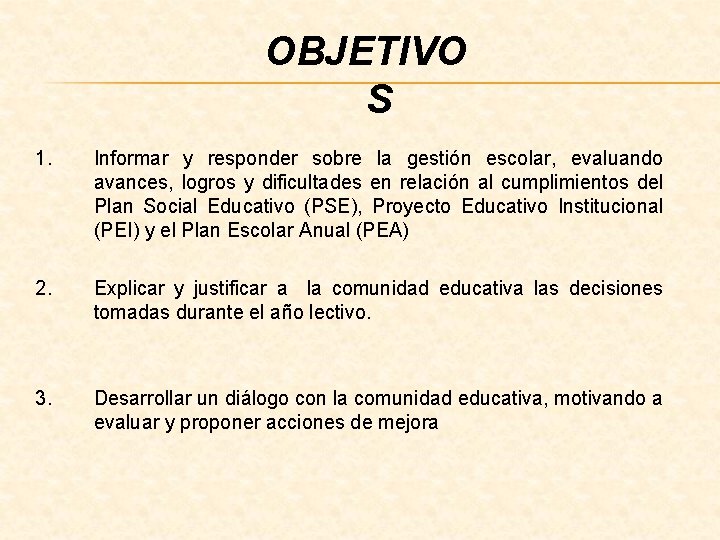 OBJETIVO S 1. Informar y responder sobre la gestión escolar, evaluando avances, logros y