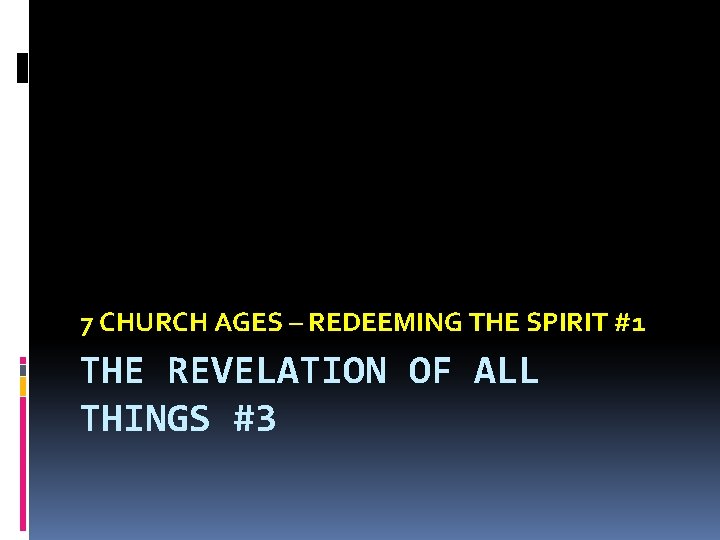 7 CHURCH AGES – REDEEMING THE SPIRIT #1 THE REVELATION OF ALL THINGS #3