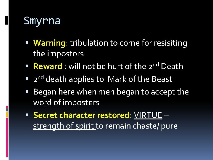 Smyrna Warning: tribulation to come for resisiting the impostors Reward : will not be