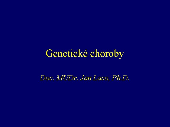 Genetické choroby Doc. MUDr. Jan Laco, Ph. D. 