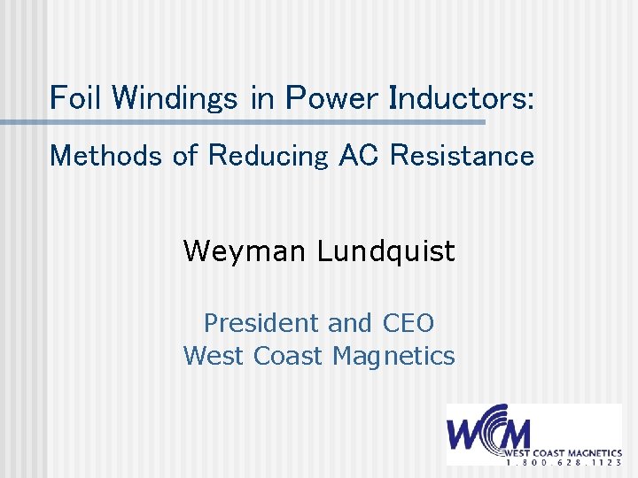 Foil Windings in Power Inductors: Methods of Reducing AC Resistance Weyman Lundquist President and