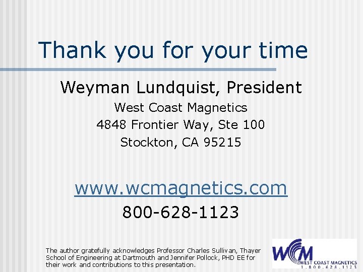 Thank you for your time Weyman Lundquist, President West Coast Magnetics 4848 Frontier Way,