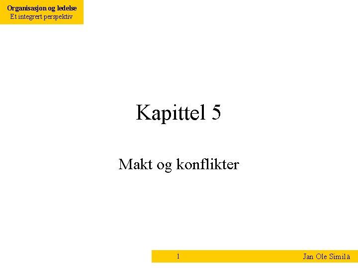 Organisasjon og ledelse Et integrert perspektiv Kapittel 5 Makt og konflikter 1 Jan Ole