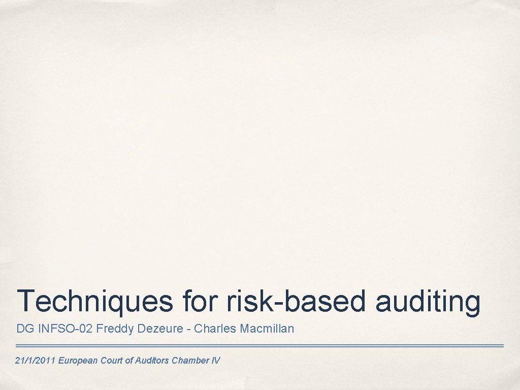 Techniques for risk-based auditing DG INFSO-02 Freddy Dezeure - Charles Macmillan 21/1/2011 European Court