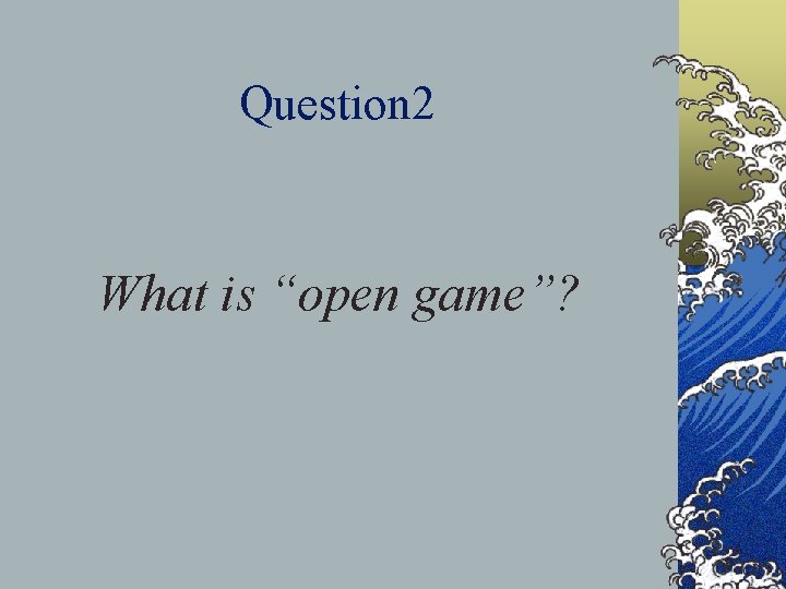 Question 2 What is “open game”? 