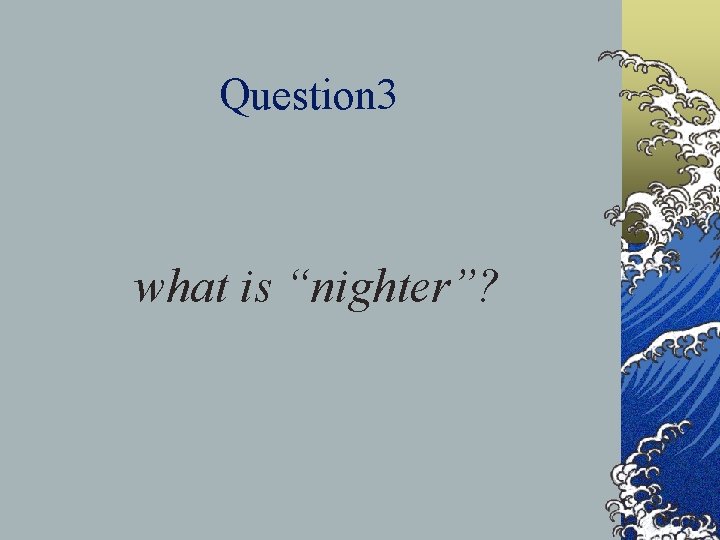 Question 3 what is “nighter”? 