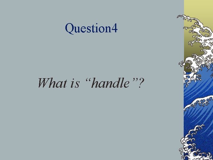 Question 4 What is “handle”? 