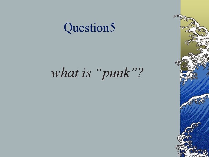 Question 5 what is “punk”? 