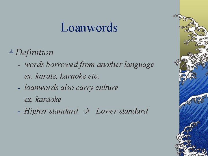 Loanwords ©Definition - words borrowed from another language ex. karate, karaoke etc. - loanwords