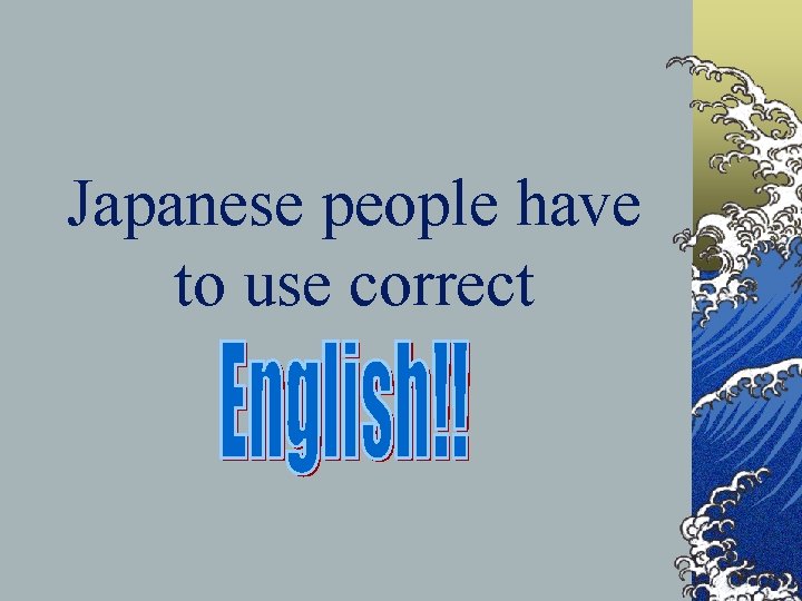 Japanese people have to use correct 