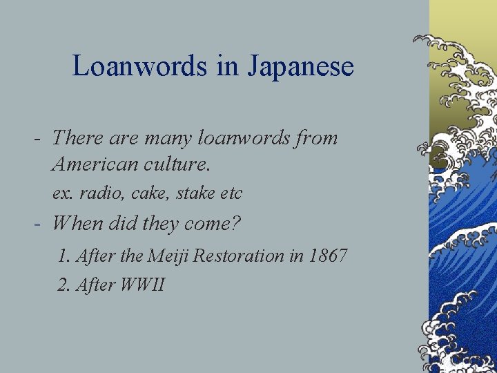 Loanwords in Japanese - There are many loanwords from American culture. ex. radio, cake,