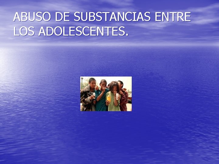 ABUSO DE SUBSTANCIAS ENTRE LOS ADOLESCENTES. 