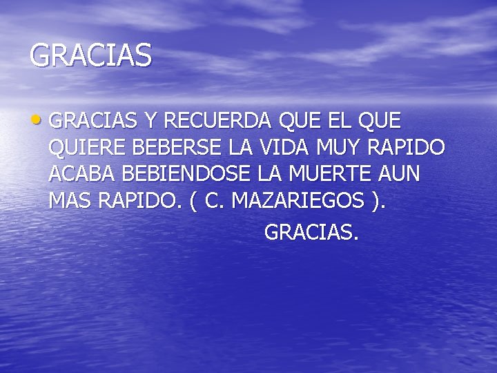 GRACIAS • GRACIAS Y RECUERDA QUE EL QUE QUIERE BEBERSE LA VIDA MUY RAPIDO