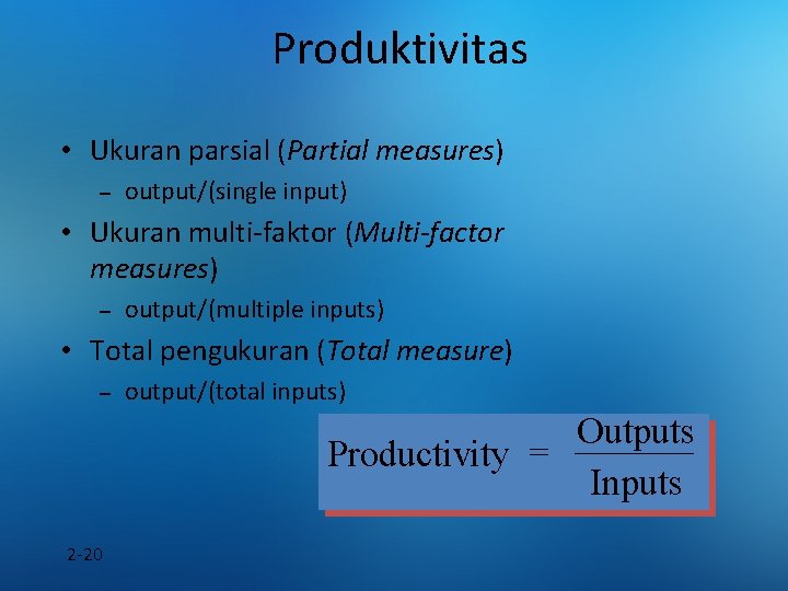 Produktivitas • Ukuran parsial (Partial measures) – output/(single input) • Ukuran multi-faktor (Multi-factor measures)