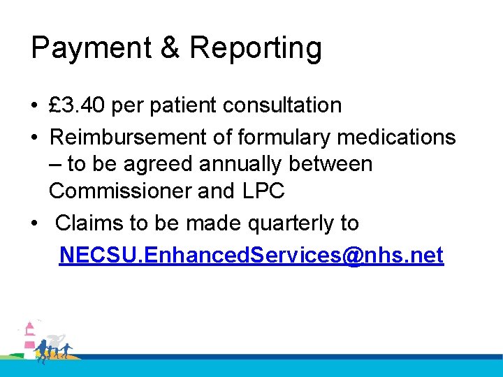 Payment & Reporting • £ 3. 40 per patient consultation • Reimbursement of formulary