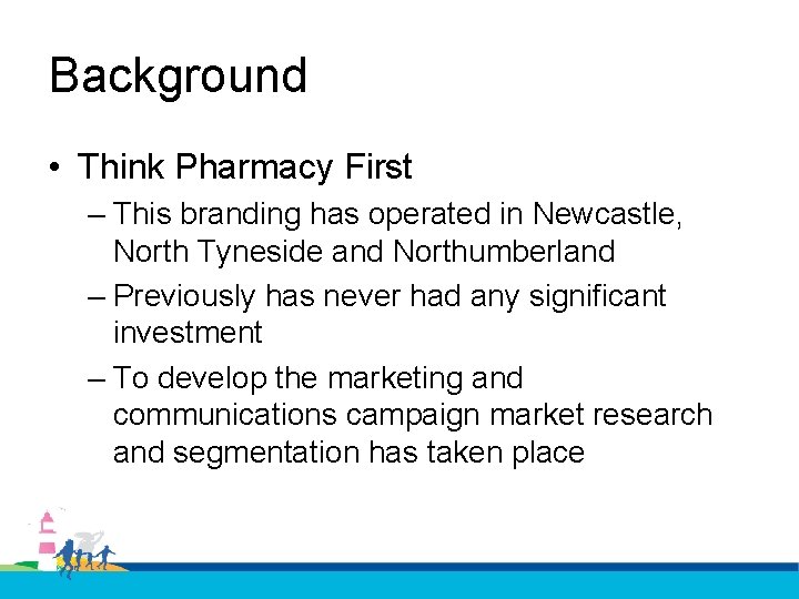 Background • Think Pharmacy First – This branding has operated in Newcastle, North Tyneside