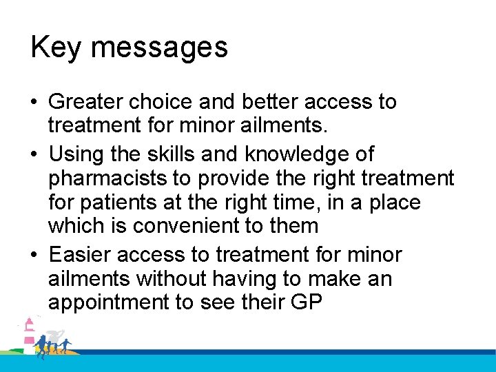 Key messages • Greater choice and better access to treatment for minor ailments. •