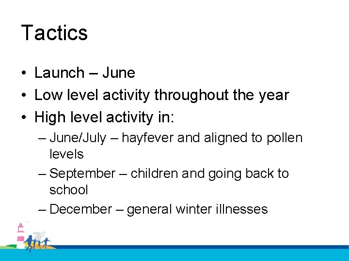 Tactics • Launch – June • Low level activity throughout the year • High