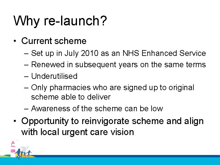 Why re-launch? • Current scheme – Set up in July 2010 as an NHS