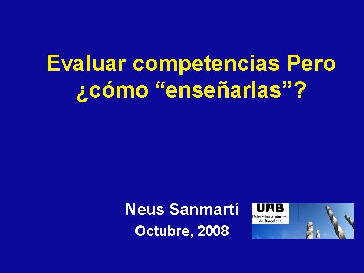 Evaluar competencias Pero ¿cómo “enseñarlas”? Neus Sanmartí Octubre, 2008 