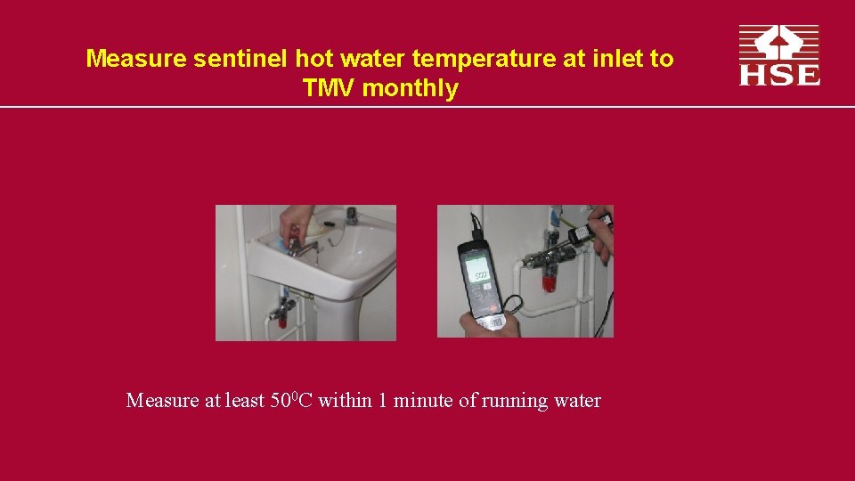 Measure sentinel hot water temperature at inlet to TMV monthly Measure at least 500