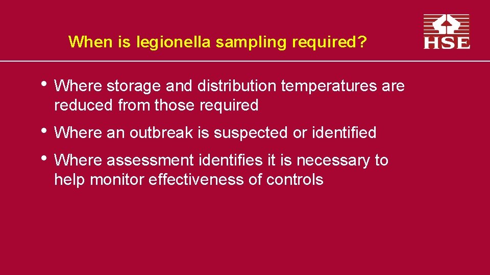 When is legionella sampling required? • Where storage and distribution temperatures are reduced from