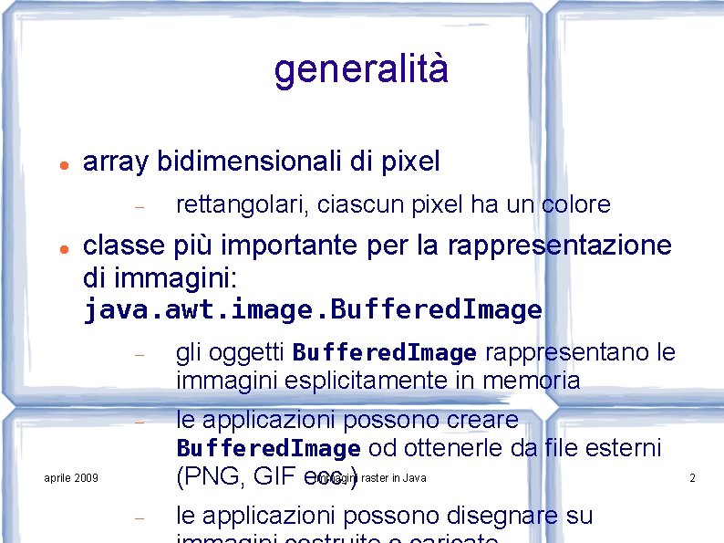 generalità array bidimensionali di pixel rettangolari, ciascun pixel ha un colore classe più importante