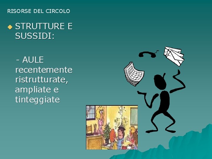 RISORSE DEL CIRCOLO u STRUTTURE E SUSSIDI: - AULE recentemente ristrutturate, ampliate e tinteggiate