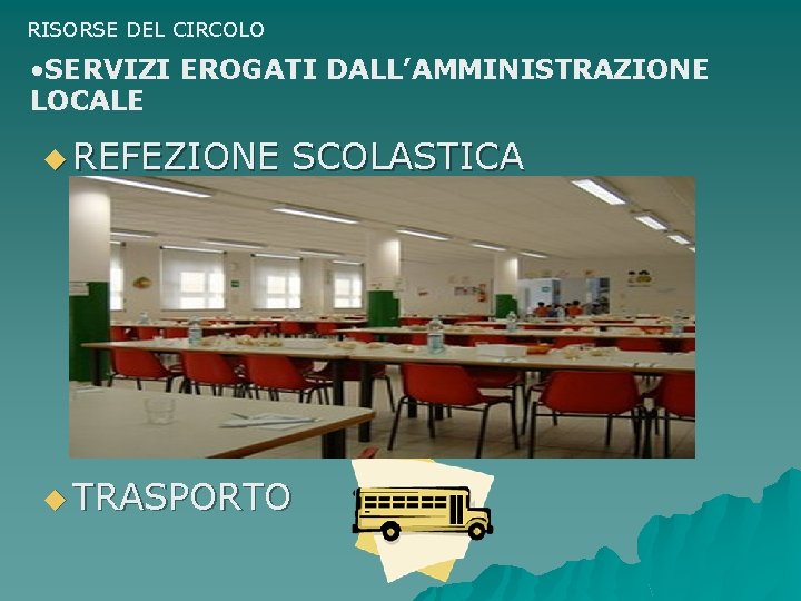 RISORSE DEL CIRCOLO • SERVIZI EROGATI DALL’AMMINISTRAZIONE LOCALE u REFEZIONE SCOLASTICA u TRASPORTO 