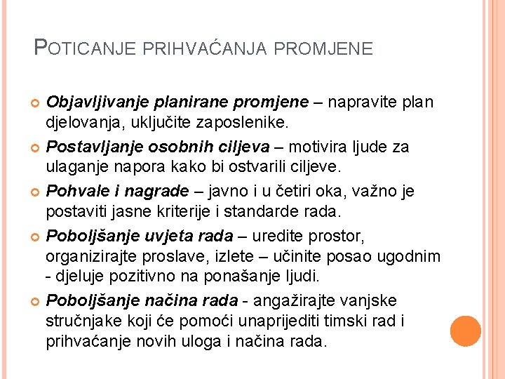 POTICANJE PRIHVAĆANJA PROMJENE Objavljivanje planirane promjene – napravite plan djelovanja, uključite zaposlenike. Postavljanje osobnih