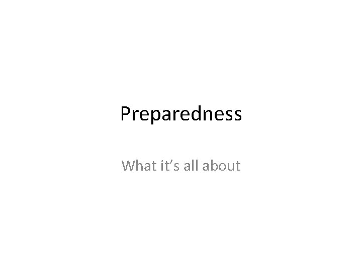 Preparedness What it’s all about 