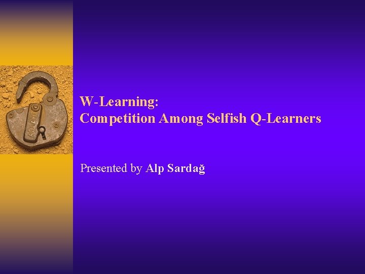 W-Learning: Competition Among Selfish Q-Learners Presented by Alp Sardağ 