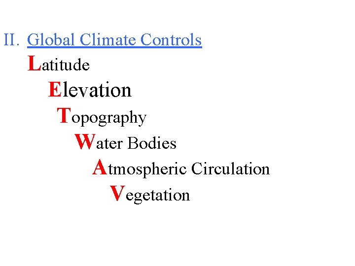 II. Global Climate Controls Latitude Elevation Topography Water Bodies Atmospheric Circulation Vegetation 