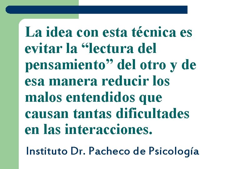 La idea con esta técnica es evitar la “lectura del pensamiento” del otro y