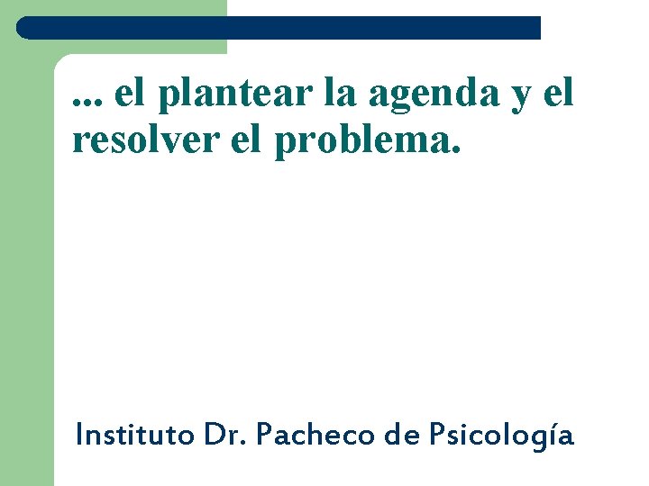 . . . el plantear la agenda y el resolver el problema. Instituto Dr.