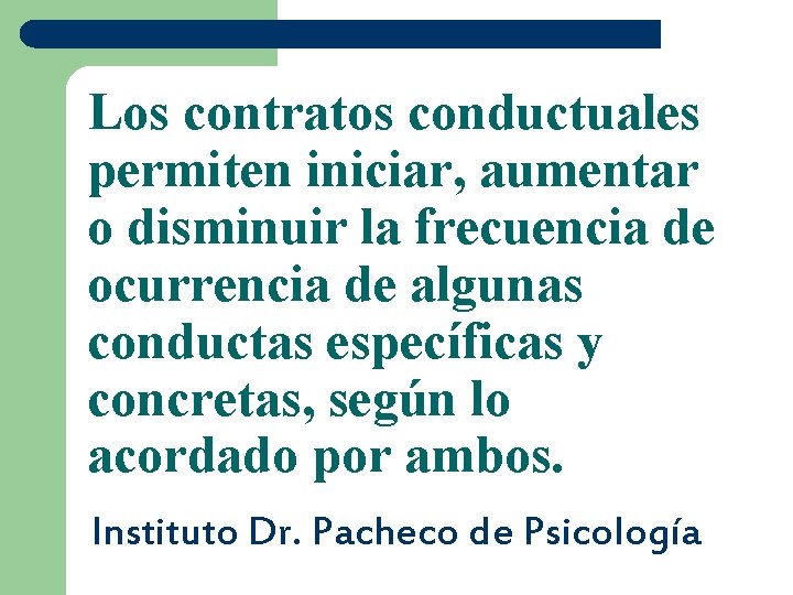 Los contratos conductuales permiten iniciar, aumentar o disminuir la frecuencia de ocurrencia de algunas