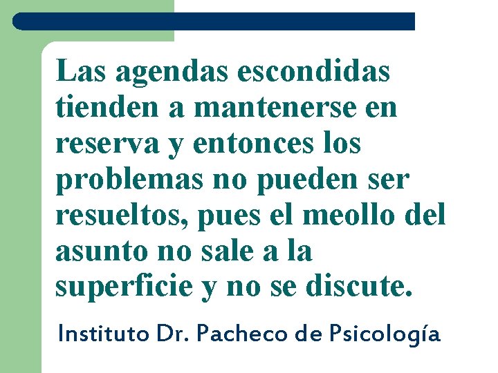 Las agendas escondidas tienden a mantenerse en reserva y entonces los problemas no pueden