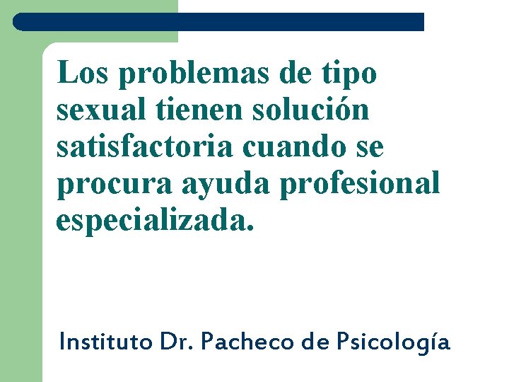 Los problemas de tipo sexual tienen solución satisfactoria cuando se procura ayuda profesional especializada.