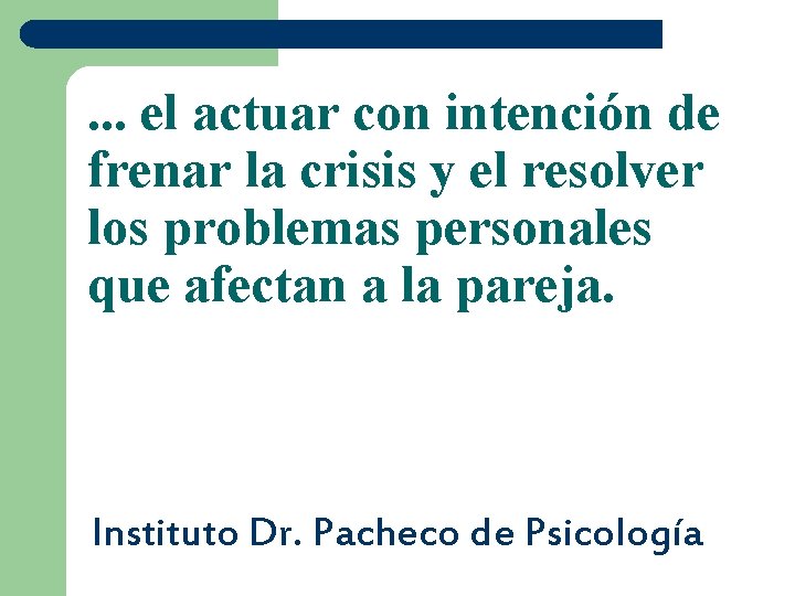 . . . el actuar con intención de frenar la crisis y el resolver