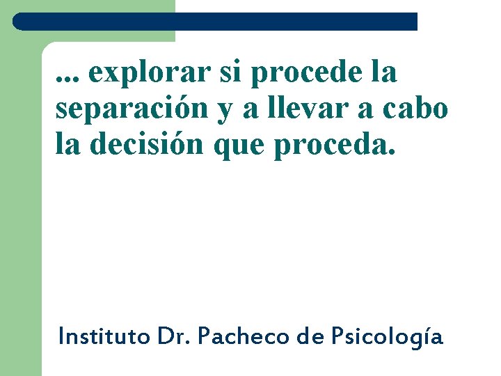 . . . explorar si procede la separación y a llevar a cabo la